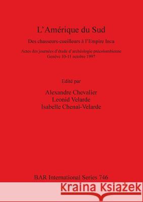 L'Amérique du Sud: Des chasseurs-cueilleurs à l'Empire Inca Chevalier, Alexandre 9780860549406