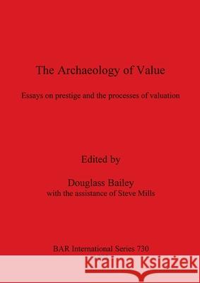 The Archaeology of Value: Essays on prestige and the processes of valuation Bailey, Douglass 9780860549635