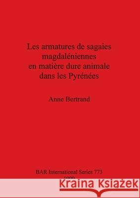 Les armatures de sagaies magdaléniennes en matière dure animale dans les Pyrénées Bertrand, Anne 9780860549994