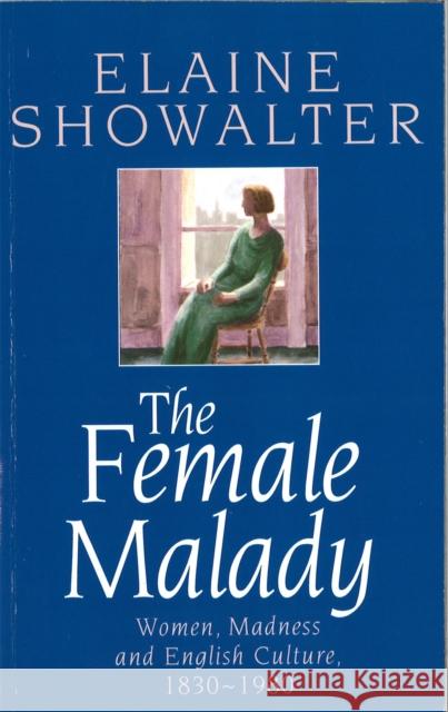The Female Malady: Women, Madness and English Culture, 1830-1980 Elaine Showalter 9780860688693