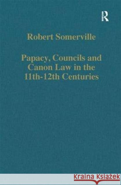 Papacy, Councils and Canon Law in the 11th-12th Centuries Robert Somerville 9780860782605