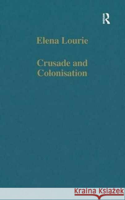 Crusade and Colonisation: Muslims, Christians and Jews Under the Crown of Aragon Lourie, Elena 9780860782667 Taylor and Francis