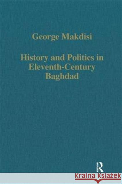 History and Politics in Eleventh-Century Baghdad George Makdisi 9780860782896 Routledge