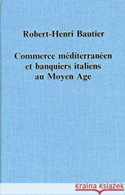Commerce Méditerranéen Et Banquiers Italiens Au Moyen Age Bautier, Robert-Henri 9780860783114 Variorum