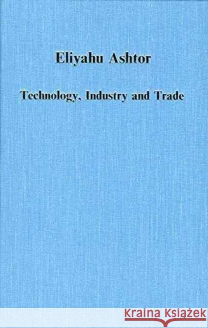 Technology, Industry and Trade: The Levant Versus Europe, 1250-1500 Ashtor, Eliyahu 9780860783237 Variorum