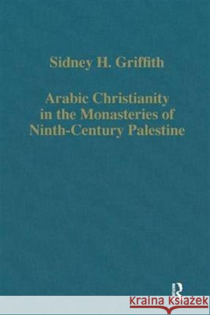 Arabic Christianity in the Monasteries of Ninth-Century Palestine Sidney H. Griffith   9780860783374