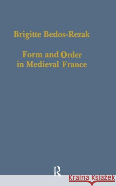 Form and Order in Medieval France: Studies in Social and Quantitative Sigillography Bedos-Rezak, Brigitte 9780860783558