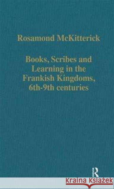 Books, Scribes and Learning in the Frankish Kingdoms, 6th-9th Centuries McKitterick, Rosamond 9780860784067