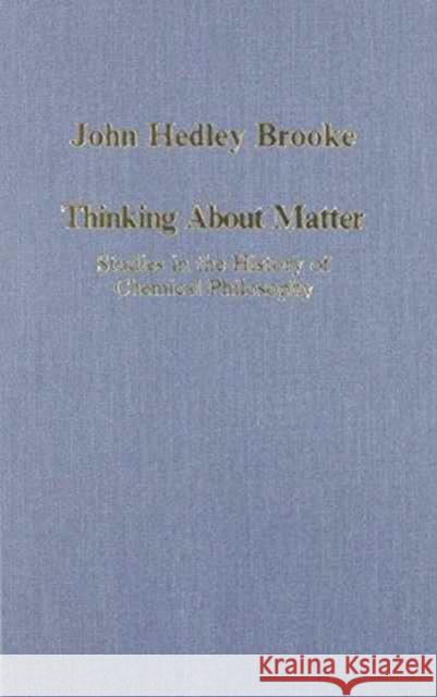Thinking about Matter: Studies in the History of Chemical Philosophy Brooke, John Hedley 9780860784647