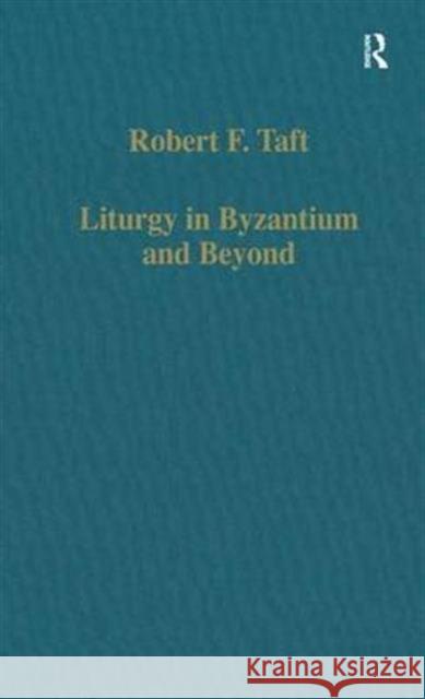 Liturgy in Byzantium and Beyond Robert F. Taft 9780860784838