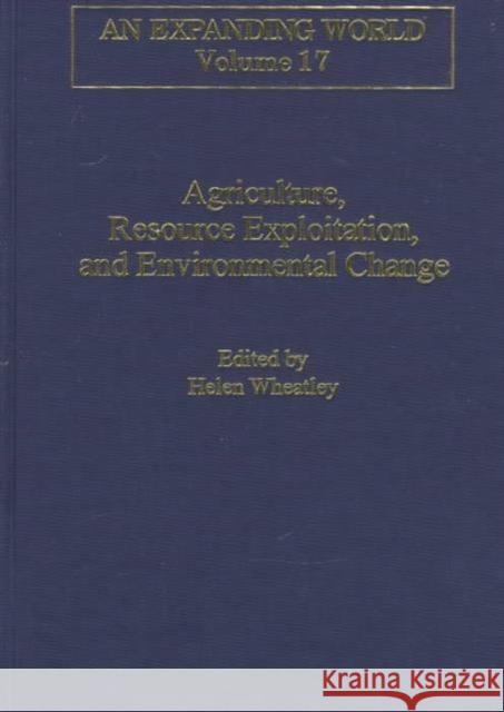 Agriculture, Resource Exploitation, and Environmental Change Helen Wheatley   9780860785149