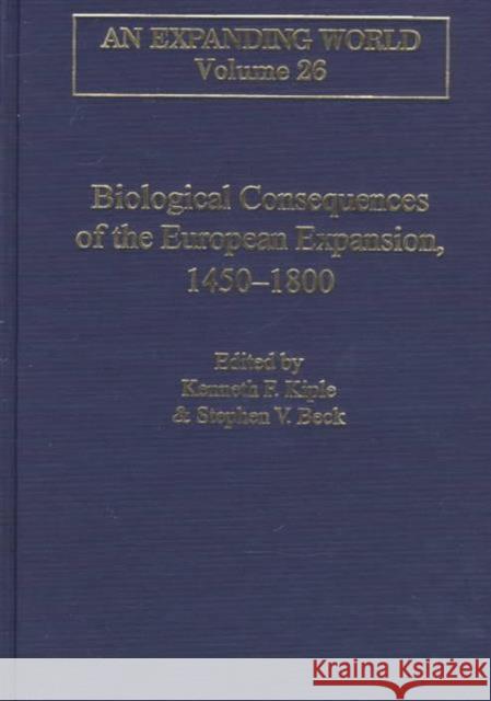 Biological Consequences of the European Expansion, 1450-1800 Kenneth F. Kiple Stephen V. Beck  9780860785187