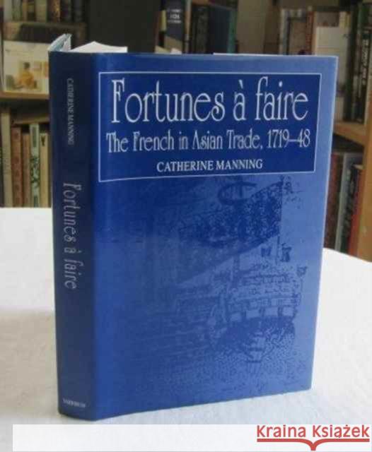 Fortunes À Faire: The French in Asian Trade, 1719-48 Manning, Catherine 9780860785521