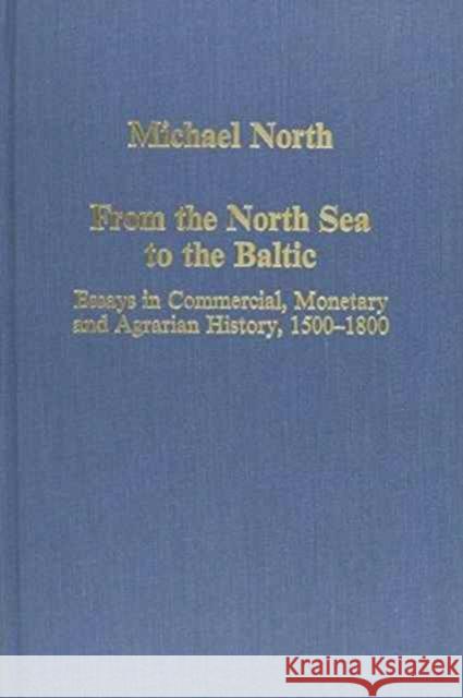 From the North Sea to the Baltic: Essays in Commercial, Monetary and Agrarian History, 1500-1800 North, Michael 9780860786009 Variorum
