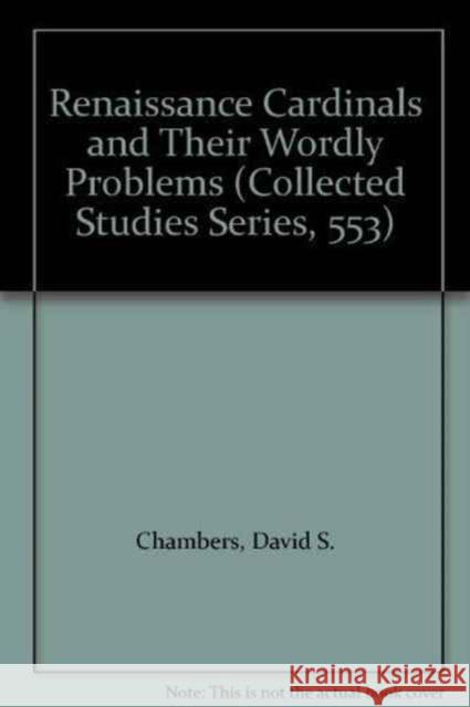 Renaissance Cardinals and Their Worldly Problems Chambers, D. S. 9780860786146 Variorum