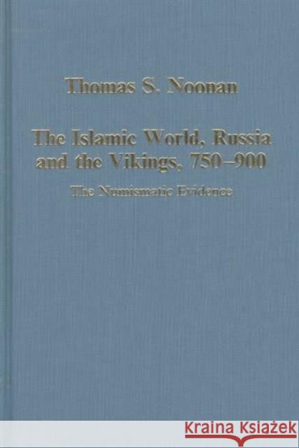 The Islamic World, Russia and the Vikings, 750-900: The Numismatic Evidence Noonan, Thomas S. 9780860786573