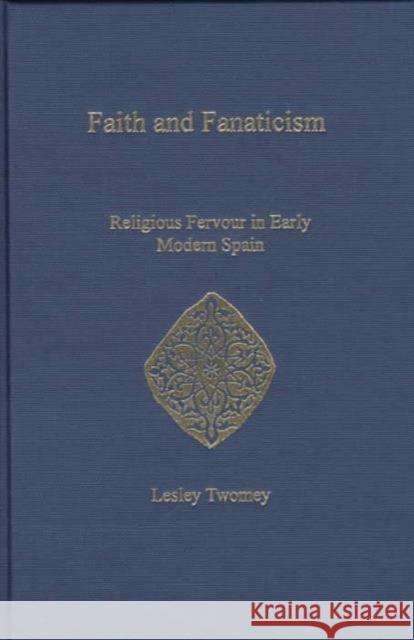 Faith and Fanaticism: Religious Fervour in Early Modern Spain Twomey, Lesley 9780860786658