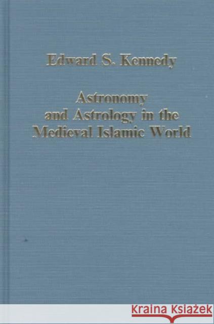 Astronomy and Astrology in the Medieval Islamic World Edward S. Kennedy 9780860786825