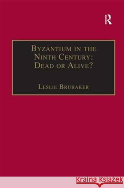 Byzantium in the Ninth Century: Dead or Alive?: Papers from the Thirtieth Spring Symposium of Byzantine Studies, Birmingham, March 1996 Brubaker, Leslie 9780860786863