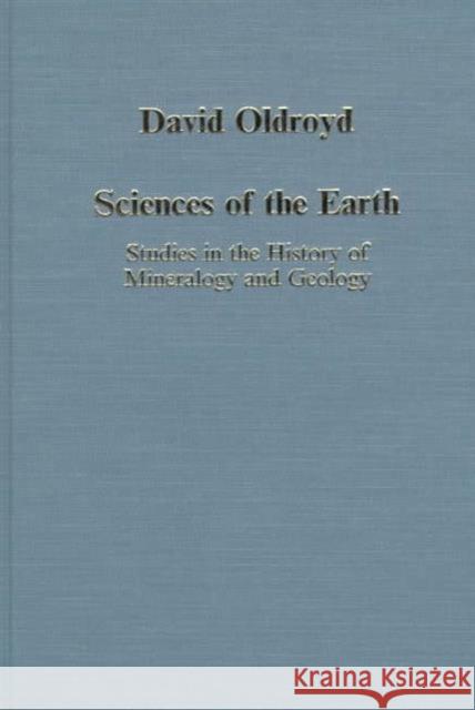 Sciences of the Earth: Studies in the History of Mineralogy and Geology Oldroyd, David 9780860787709 Variorum