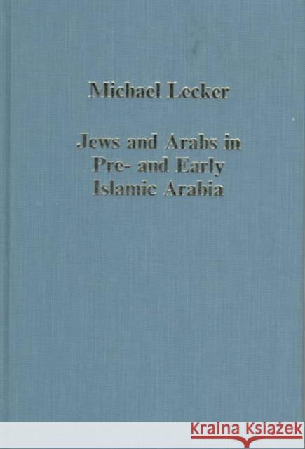 Jews and Arabs in Pre- And Early Islamic Arabia Lecker, Michael 9780860787846 Ashgate Publishing