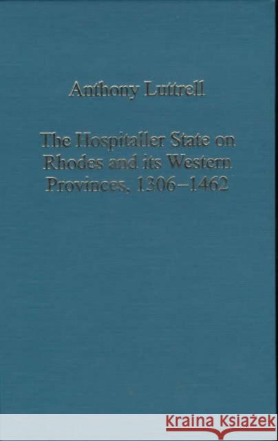 The Hospitaller State on Rhodes and Its Western Provinces, 1306-1462 Luttrell, Anthony 9780860787969 Ashgate Publishing Limited