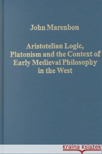 Aristotelian Logic, Platonism, and the Context of Early Medieval Philosophy in the West John Marenbon 9780860788225 Routledge