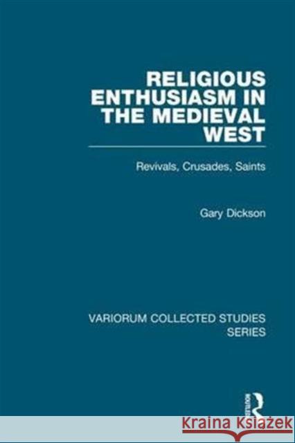 Religious Enthusiasm in the Medieval West: Revivals, Crusades, Saints Dickson, Gary 9780860788256