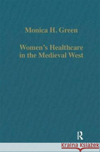 Women's Healthcare in the Medieval West: Texts and Contexts Green, Monica H. 9780860788263