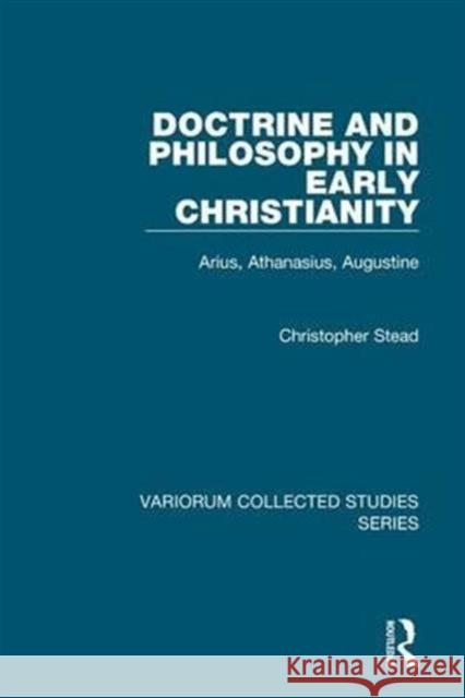 Doctrine and Philosophy in Early Christianity: Arius, Athanasius, Augustine Stead, Christopher 9780860788300