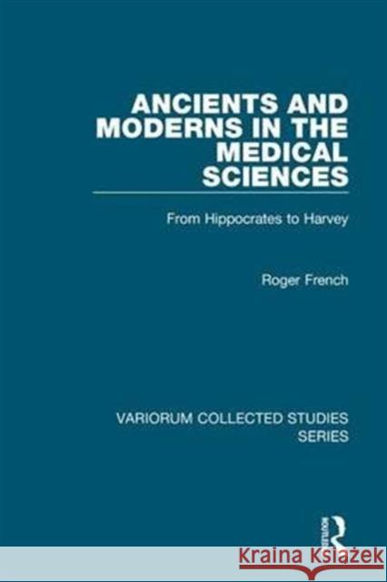 Ancients and Moderns in the Medical Sciences: From Hippocrates to Harvey French, Roger 9780860788348 Variorum