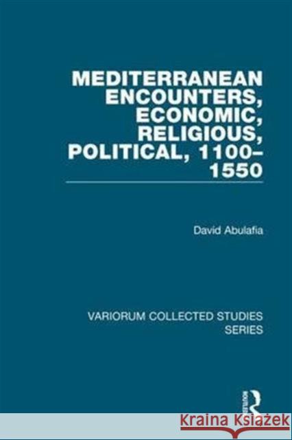 Mediterranean Encounters, Economic, Religious, Political, 1100-1550 David Abulafia   9780860788416
