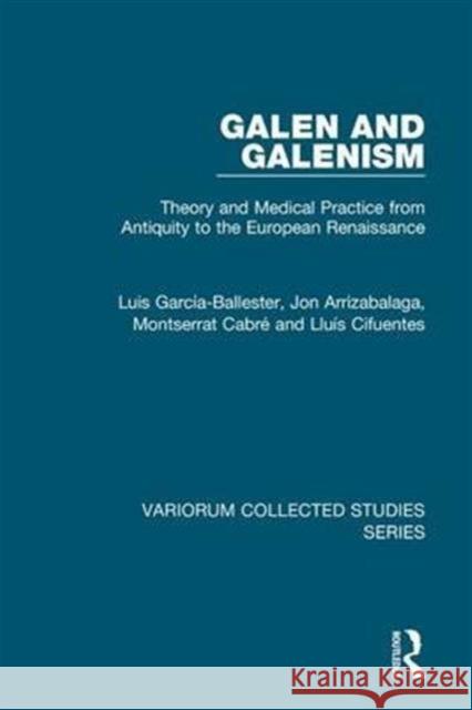 Galen and Galenism: Theory and Medical Practice from Antiquity to the European Renaissance García-Ballester, Luis 9780860788461