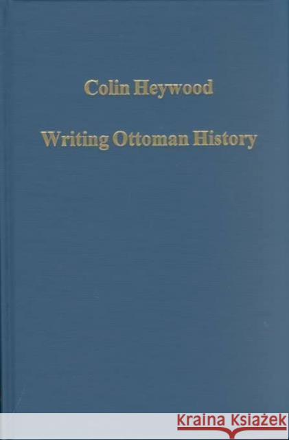 Writing Ottoman History: Documents and Interpretations Heywood, Colin 9780860788546