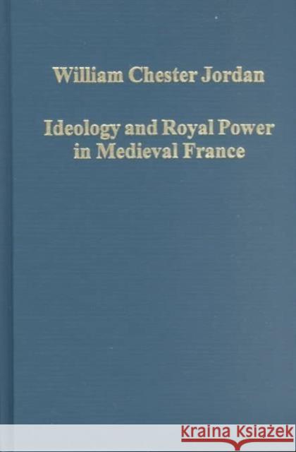 Ideology and Royal Power in Medieval France: Kingship, Crusades and the Jews Jordan, William Chester 9780860788560