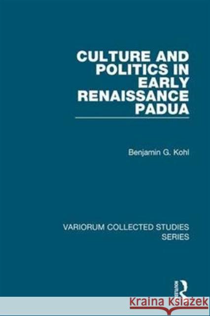 Culture and Politics in Early Renaissance Padua Benjamin G. Kohl   9780860788713