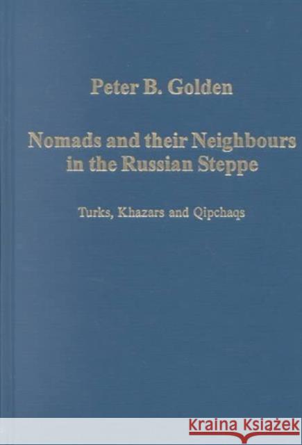 Nomads and their Neighbours in the Russian Steppe : Turks, Khazars and Qipchaqs Peter B. Golden 9780860788850