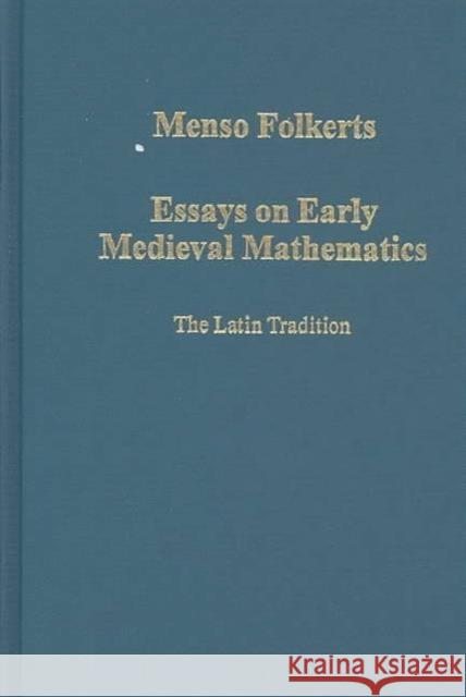 Essays on Early Medieval Mathematics: The Latin Tradition Folkerts, Menso 9780860788959