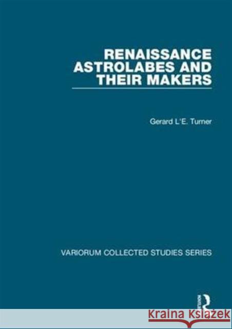 Renaissance Astrolabes and Their Makers Turner, Gerard L'e 9780860789031 Variorum