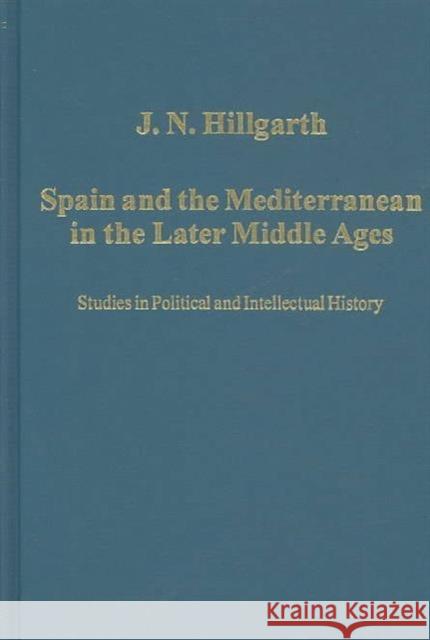 Spain and the Mediterranean in the Later Middle Ages: Studies in Political and Intellectual History Hillgarth, J. N. 9780860789123