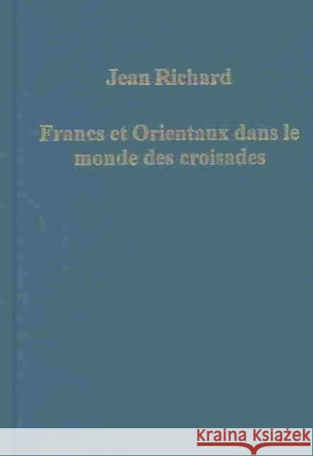 Francs Et Orientaux Dans Le Monde Des Croisades Richard, Jean 9780860789178