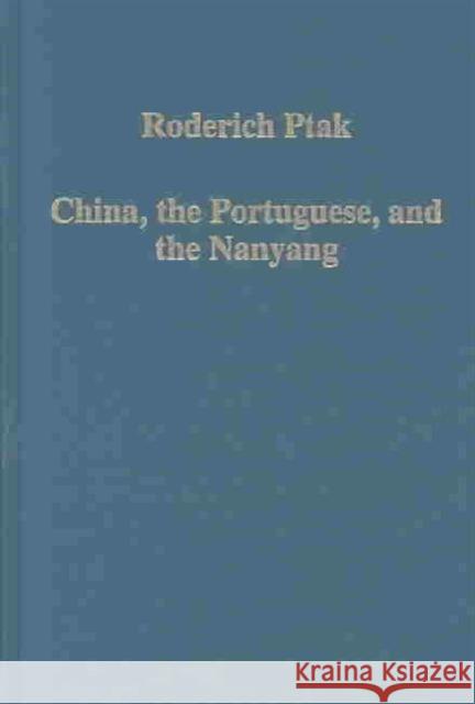 China, the Portuguese, and the Nanyang: Oceans and Routes, Regions and Trade (C.1000-1600) Ptak, Roderich 9780860789239