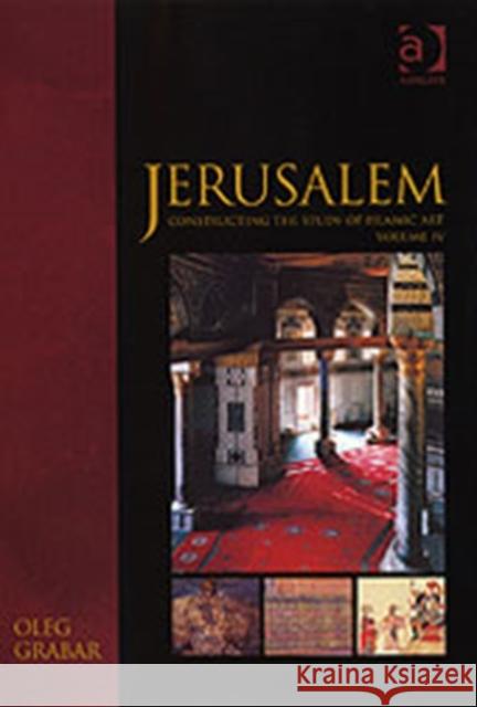 Jerusalem: Constructing the Study of Islamic Art, Volume IV Grabar, Oleg 9780860789253 0