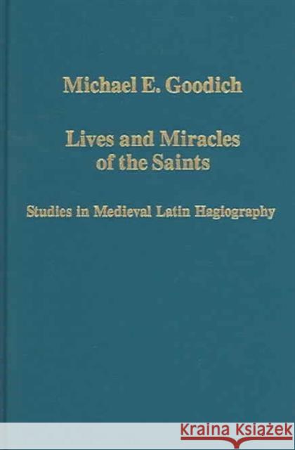 Lives and Miracles of the Saints: Studies in Medieval Latin Hagiography Goodich, Michael E. 9780860789307