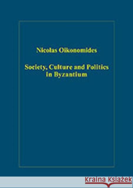 Society, Culture and Politics in Byzantium Nicolas Oikonomides Elizabeth A. Zachariadou  9780860789376