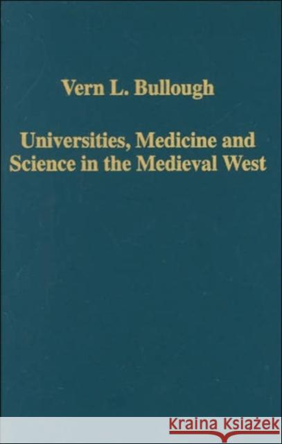 Universities, Medicine and Science in the Medieval West Vern L. Bullough   9780860789437 Ashgate Publishing Limited
