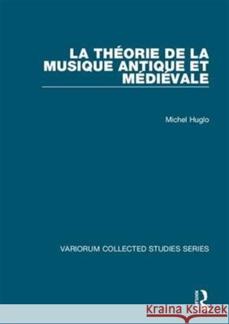 La Théorie de la Musique Antique Et Médiévale Huglo, Michel 9780860789468 Ashgate Publishing Limited