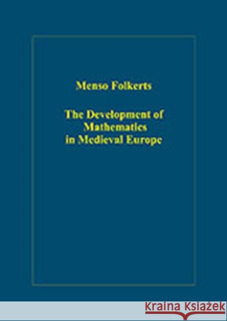 The Development of Mathematics in Medieval Europe: The Arabs, Euclid, Regiomontanus Folkerts, Menso 9780860789574