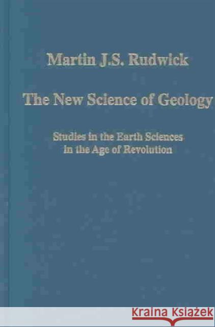 The New Science of Geology: Studies in the Earth Sciences in the Age of Revolution Rudwick, Martin J. S. 9780860789581 Ashgate Publishing Limited