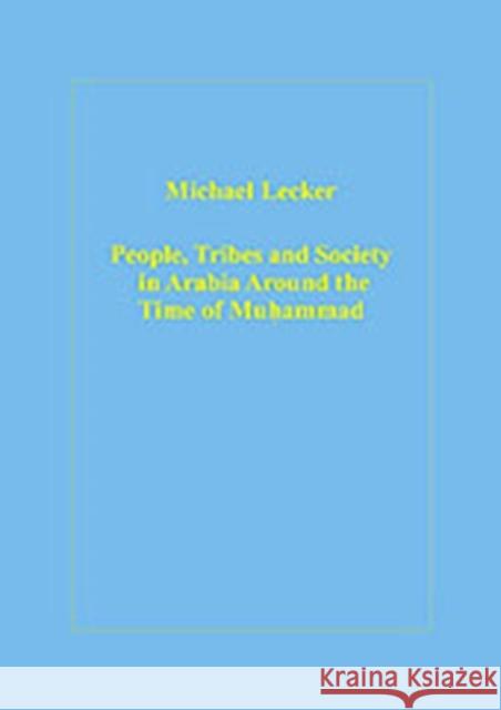 People, Tribes and Society in Arabia Around the Time of Muhammad Michael Lecker   9780860789635 Ashgate Publishing Limited